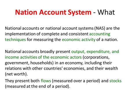 National accounts or national account systems (NAS) are the implementation of complete and consistent accounting techniques for measuring the economic.