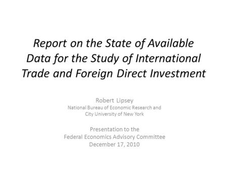 Report on the State of Available Data for the Study of International Trade and Foreign Direct Investment Robert Lipsey National Bureau of Economic Research.