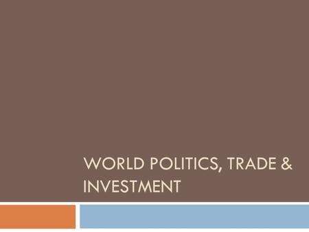 WORLD POLITICS, TRADE & INVESTMENT. Trade Introduction  As no nation is entirely self-sufficient, all states engage in trade.