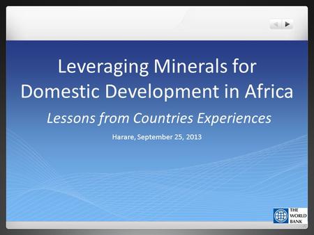 Leveraging Minerals for Domestic Development in Africa Lessons from Countries Experiences Harare, September 25, 2013.