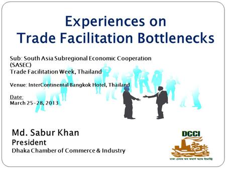 Sub: South Asia Subregional Economic Cooperation (SASEC) Trade Facilitation Week, Thailand Venue: InterContinental Bangkok Hotel, Thailand Date: March.