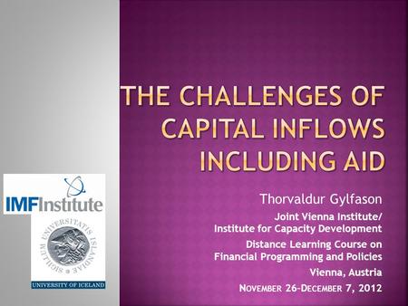 Thorvaldur Gylfason Joint Vienna Institute/ Institute for Capacity Development Distance Learning Course on Financial Programming and Policies Vienna, Austria.