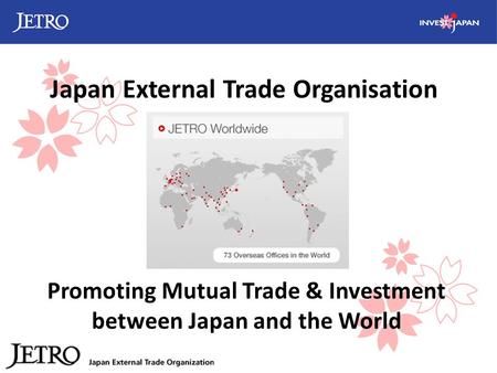 Promoting Mutual Trade & Investment between Japan and the World Japan External Trade Organisation.
