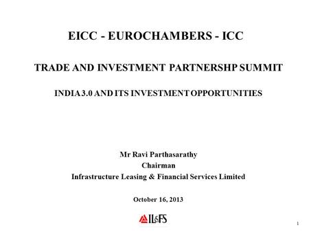 EICC - EUROCHAMBERS - ICC TRADE AND INVESTMENT PARTNERSHP SUMMIT INDIA 3.0 AND ITS INVESTMENT OPPORTUNITIES Mr Ravi Parthasarathy Chairman Infrastructure.