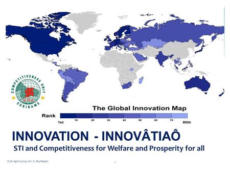 CUS April 2013; mr. S. Burleson. 1 INNOVATION - INNOVÂTIAÔ STI and Competitiveness for Welfare and Prosperity for all.