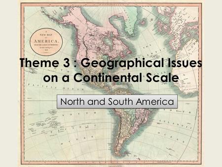 Theme 3 : Geographical Issues on a Continental Scale North and South America.