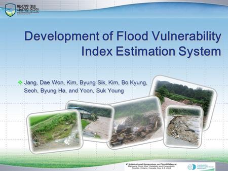 Development of Flood Vulnerability Index Estimation System  Jang, Dae Won, Kim, Byung Sik, Kim, Bo Kyung, Seoh, Byung Ha, and Yoon, Suk Young  Jang,