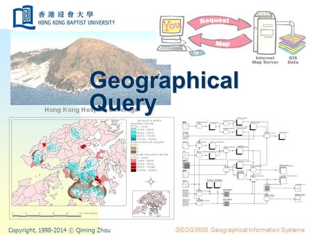 Copyright, 1998-2014 © Qiming Zhou GEOG3600. Geographical Information Systems Geographical Query.