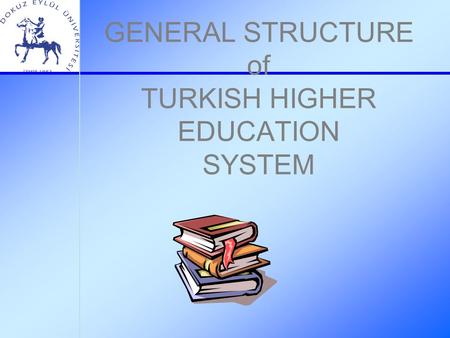GENERAL STRUCTURE of TURKISH HIGHER EDUCATION SYSTEM.