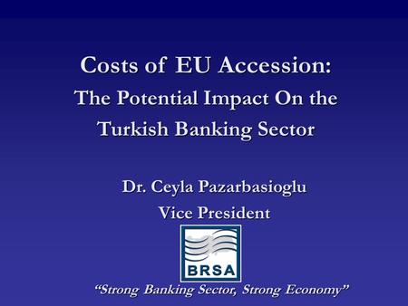 Costs of EU Accession: The Potential Impact On the Turkish Banking Sector “Strong Banking Sector, Strong Economy” “Strong Banking Sector, Strong Economy”