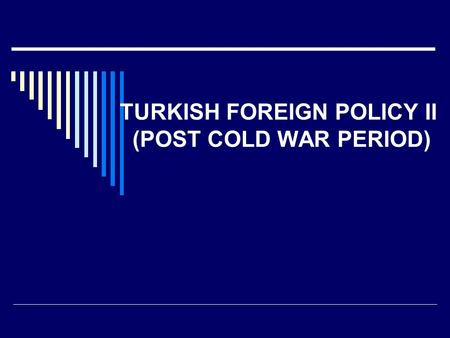 TURKISH FOREIGN POLICY II (POST COLD WAR PERIOD).