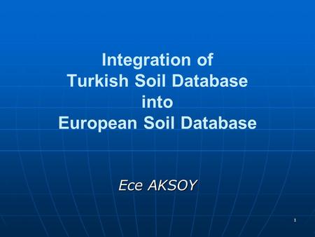 1 Integration of Turkish Soil Database into European Soil Database Ece AKSOY.