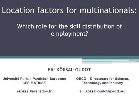 Location factors for multinationals: Which role for the skill distribution of employment? OECD – Directorate for Science, Technology and Industry