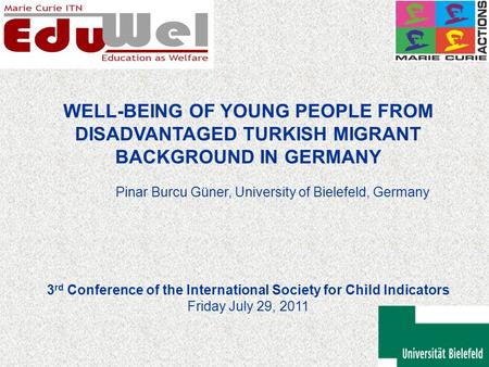 WELL-BEING OF YOUNG PEOPLE FROM DISADVANTAGED TURKISH MIGRANT BACKGROUND IN GERMANY Pinar Burcu Güner, University of Bielefeld, Germany 3 rd Conference.