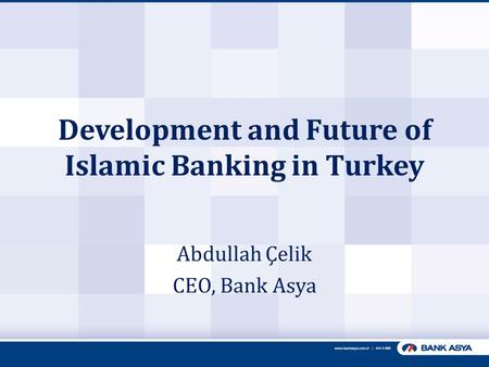 Development and Future of Islamic Banking in Turkey Abdullah Çelik CEO, Bank Asya.