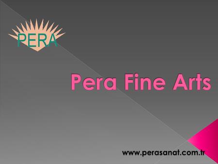  Pera Fine Arts is based on different organizations;  Pera Fine Arts Education Center  Pera Fine Arts High School  Theatre Pera  Pera Art Gallery/ies.