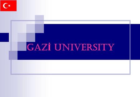 GAZ İ UNIVERSITY. SOME INFORMATION ABOUT GAZİ UNIVERSITY Gazi University is one of the few universities whose history dates back to 1920s. Gazi University.