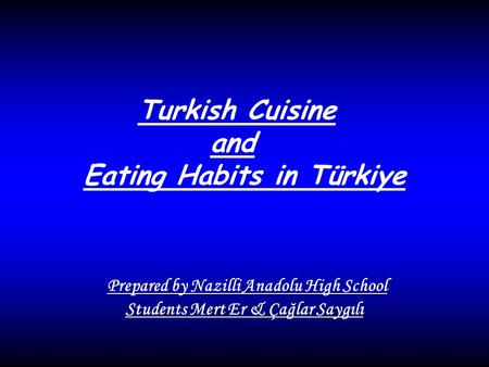 Turkish Cuisine and Eating Habits in Türkiye Prepared by Nazilli Anadolu High School Students Mert Er & Çağlar Saygılı.