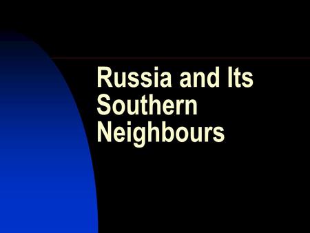 Russia and Its Southern Neighbours. The Context: Geopolitical: geography is destiny Civilizational: what is Russia Political-economic: organizing society.