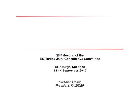 28 th Meeting of the EU-Turkey Joint Consultative Committee Edinburgh, Scotland 13-14 September 2010 Gülseren Onanç President, KAGIDER.