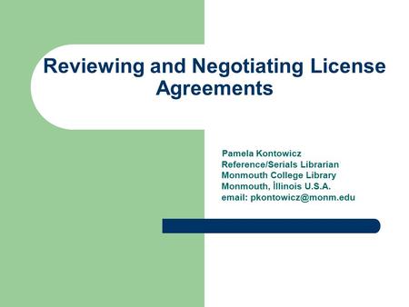 Reviewing and Negotiating License Agreements Pamela Kontowicz Reference/Serials Librarian Monmouth College Library Monmouth, İllinois U.S.A.
