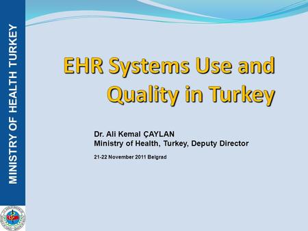 MINISTRY OF HEALTH TURKEY Dr. Ali Kemal ÇAYLAN Ministry of Health, Turkey, Deputy Director 21-22 November 2011 Belgrad.