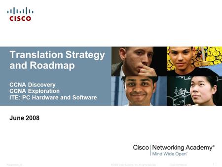 © 2008 Cisco Systems, Inc. All rights reserved.Cisco ConfidentialPresentation_ID 1 Translation Strategy and Roadmap CCNA Discovery CCNA Exploration ITE: