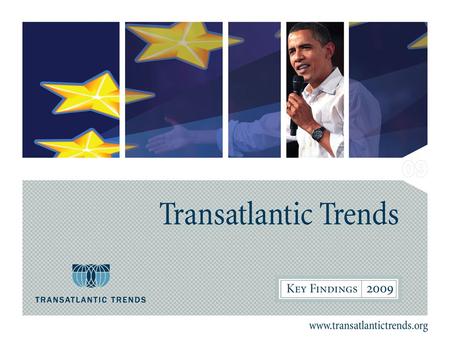 .. 2 Transatlantic Trends Transatlantic Trends is an annual survey of public opinion which started in 2002, consisting of a random sample of approximately.