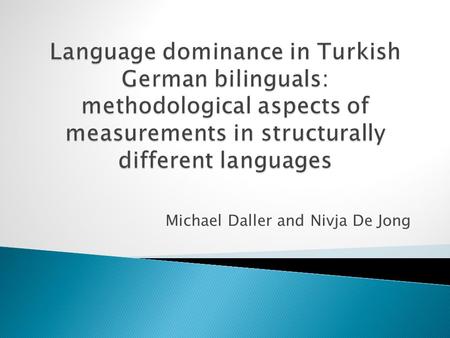 Michael Daller and Nivja De Jong.  The aim of the present study is to operationalize language dominance in bilinguals with structurally different languages.