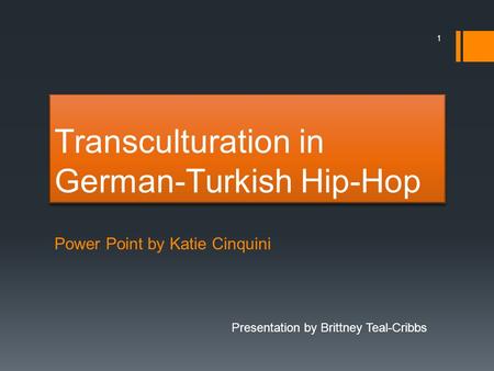 Transculturation in German-Turkish Hip-Hop Power Point by Katie Cinquini Presentation by Brittney Teal-Cribbs 1.