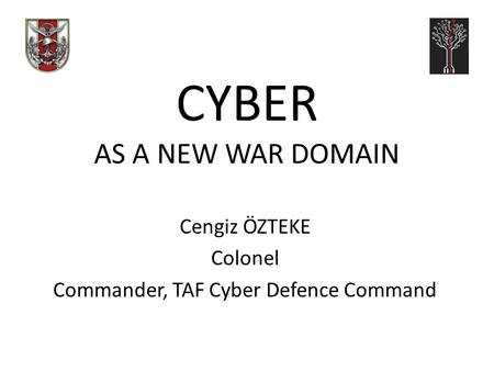 CYBER AS A NEW WAR DOMAIN Cengiz ÖZTEKE Colonel Commander, TAF Cyber Defence Command.