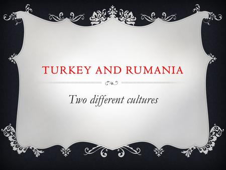 TURKEY AND RUMANIA Two different cultures. The distance between Istanbul (Turkey) and Bukarest (Rumania) is about 450 kilometers.