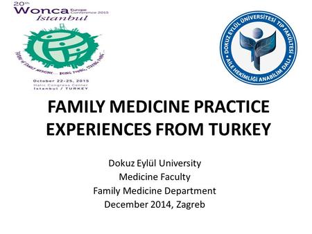 FAMILY MEDICINE PRACTICE EXPERIENCES FROM TURKEY Dokuz Eylül University Medicine Faculty Family Medicine Department December 2014, Zagreb.
