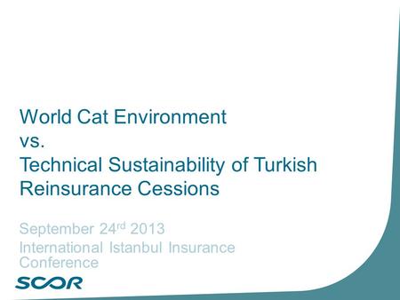 World Cat Environment vs. Technical Sustainability of Turkish Reinsurance Cessions September 24 rd 2013 International Istanbul Insurance Conference.