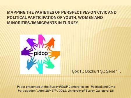 MAPPING THE VARIETIES OF PERSPECTIVES ON CIVIC AND POLITICAL PARTICIPATION OF YOUTH, WOMEN AND MINORITIES/IMMIGRANTS IN TURKEY Çok F.; Bozkurt Ş.; Şener.