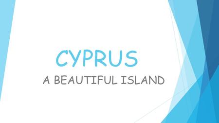 CYPRUS A BEAUTIFUL ISLAND. HISTORY  It is believed to be the place where deity Aphrodite was born.  Cyprus, though a small island, has always played.