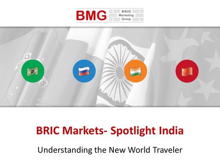 BRIC Markets- Spotlight India Understanding the New World Traveler.