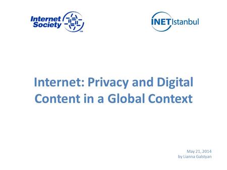 Internet: Privacy and Digital Content in a Global Context May 21, 2014 by Lianna Galstyan.