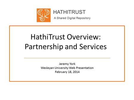HATHITRUST A Shared Digital Repository HathiTrust Overview: Partnership and Services Jeremy York Wesleyan University Web Presentation February 18, 2014.