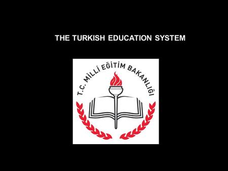 THE TURKISH EDUCATION SYSTEM. Ministry of National Education – in 1924 The compulsory education = 8 YEARS Ages 6-14 16 millions in formal education 7.