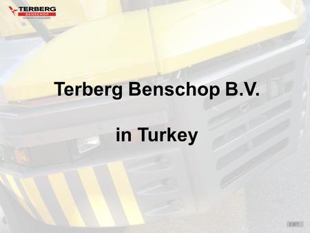 Terberg Benschop B.V. in Turkey EXIT. What is Terberg The history of Terberg How is our sales organized Our experience in Turkey Introduction: