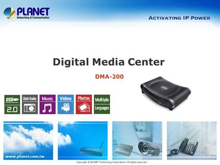 Www.planet.com.tw DMA-200 Digital Media Center Copyright © PLANET Technology Corporation. All rights reserved.