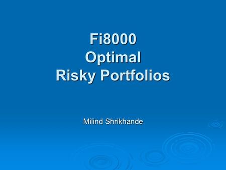 Fi8000 Optimal Risky Portfolios Milind Shrikhande.