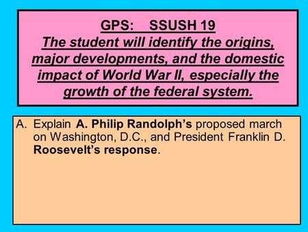 GPS: SSUSH 19 The student will identify the origins, major developments, and the domestic impact of World War II, especially the growth of the federal.