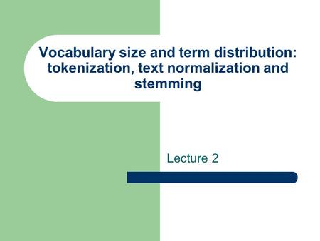 Vocabulary size and term distribution: tokenization, text normalization and stemming Lecture 2.