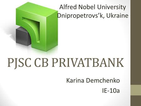 PJSC CB PRIVATBANK Karina Demchenko IE-10a Alfred Nobel University Dnipropetrovs’k, Ukraine.
