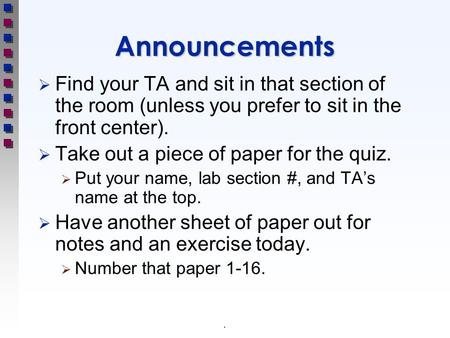 .Announcements  Find your TA and sit in that section of the room (unless you prefer to sit in the front center).  Take out a piece of paper for the quiz.