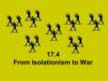 1 17.4 From Isolationism to War. 2 American Response 1930’s: U.S. focused on domestic affairs instead of international affairs –Followed policy of isolationism.