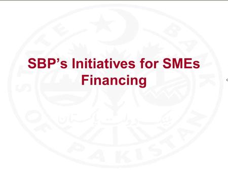 SBP’s Initiatives for SMEs Financing. Initiatives Issuance of a separate Prudential Regulation (PRs) for SME financing. Help in capacity building in human.
