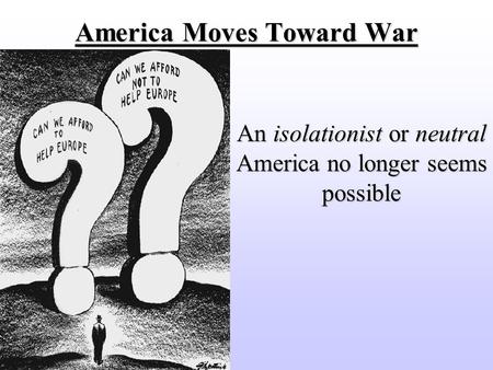 America Moves Toward War An isolationist or neutral America no longer seems possible.